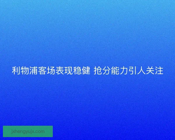 利物浦客场表现稳健 抢分能力引人关注